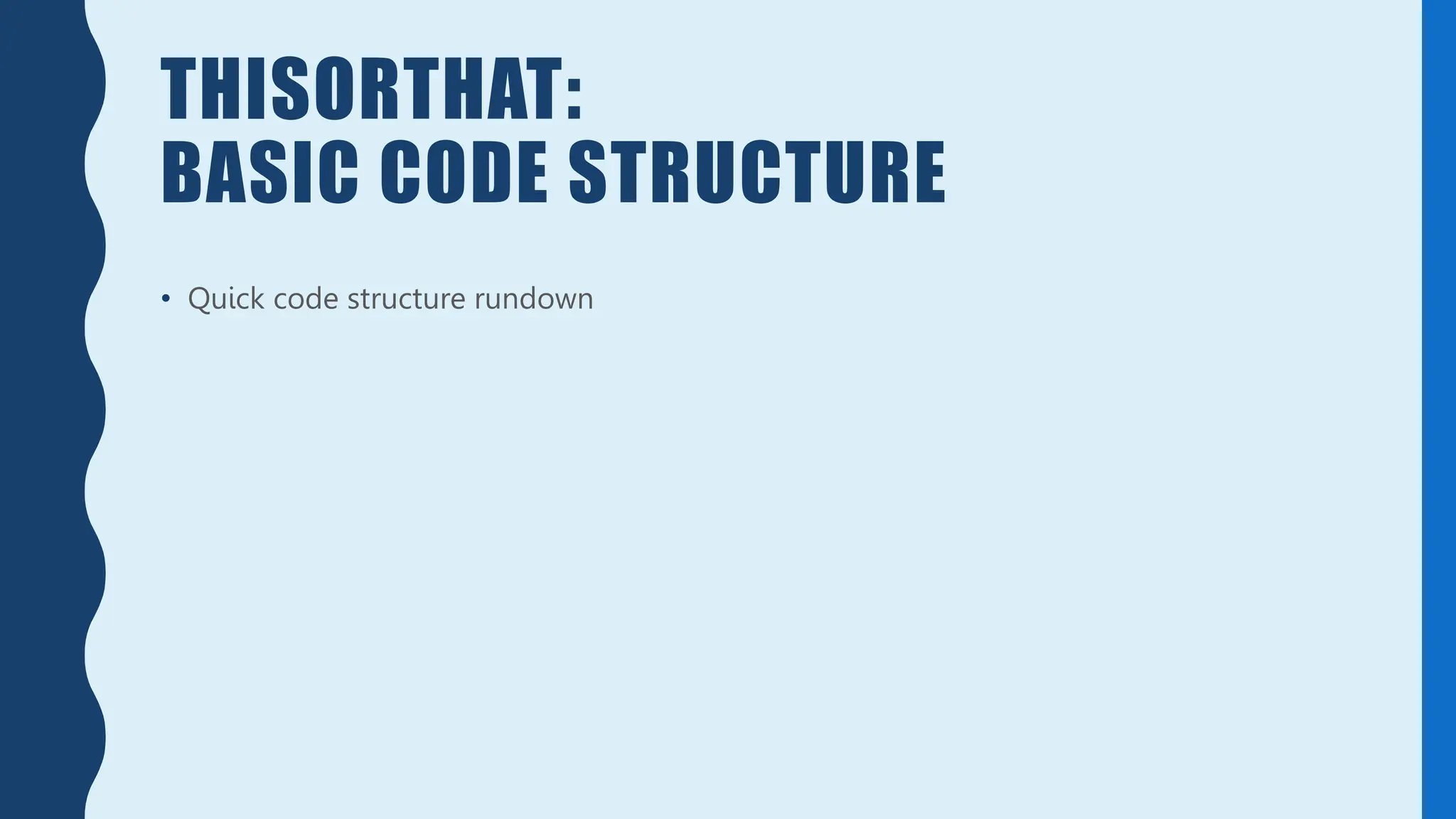 THISORTHAT:
BASIC CODE STRUCTURE
• Quick code structure rundown
 