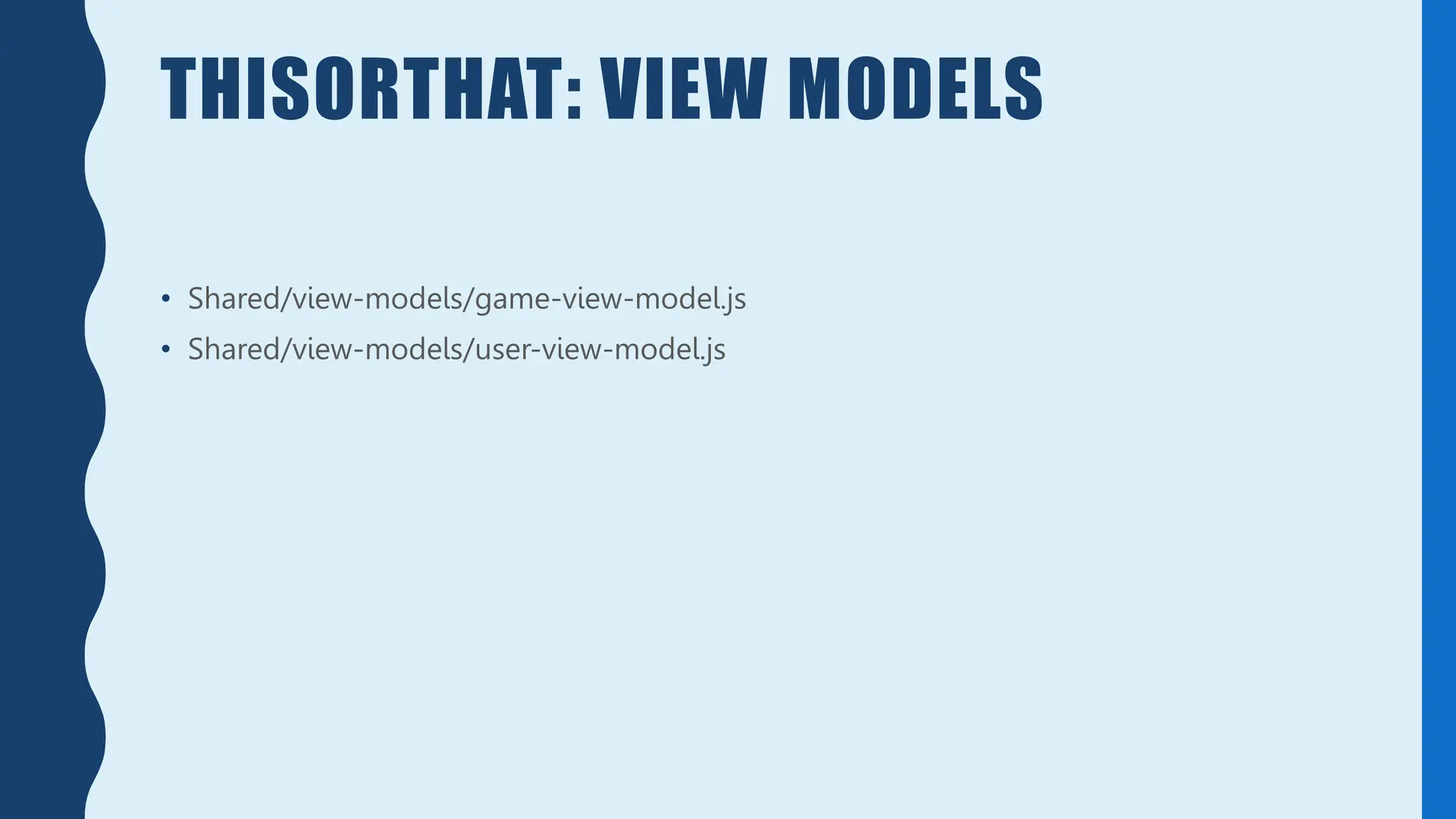 THISORTHAT: VIEW MODELS
• Shared/view-models/game-view-model.js
• Shared/view-models/user-view-model.js
 
