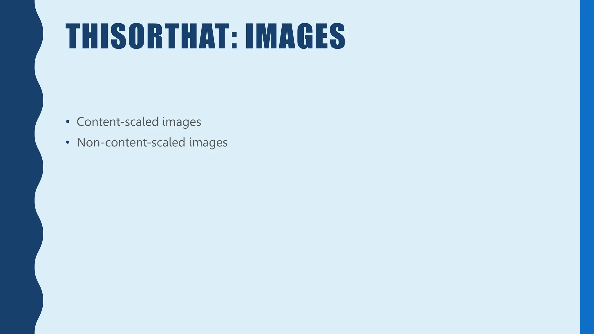 THISORTHAT: IMAGES
• Content-scaled images
• Non-content-scaled images
 