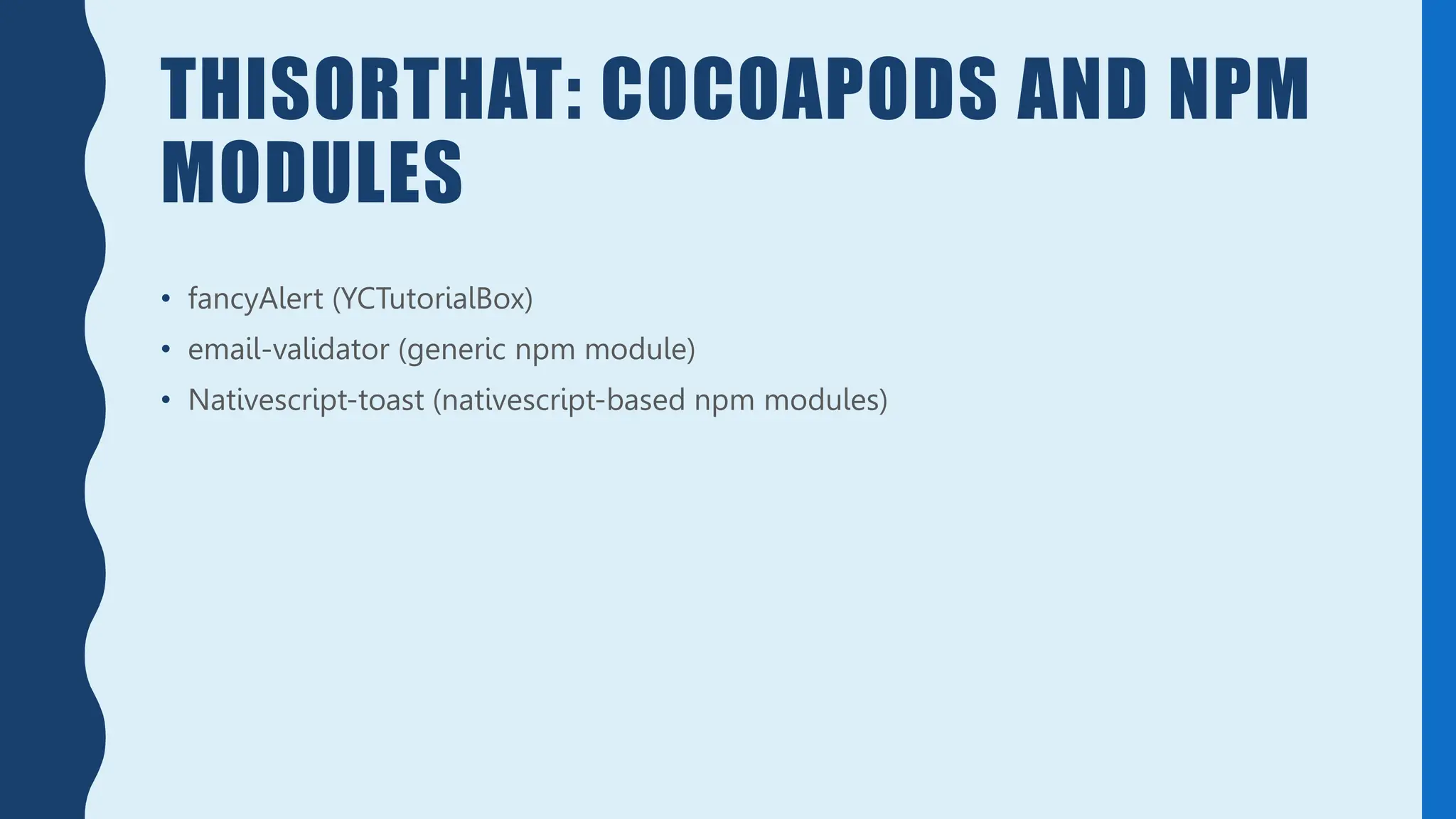 THISORTHAT: COCOAPODS AND NPM
MODULES
• fancyAlert (YCTutorialBox)
• email-validator (generic npm module)
• Nativescript-toast (nativescript-based npm modules)
 