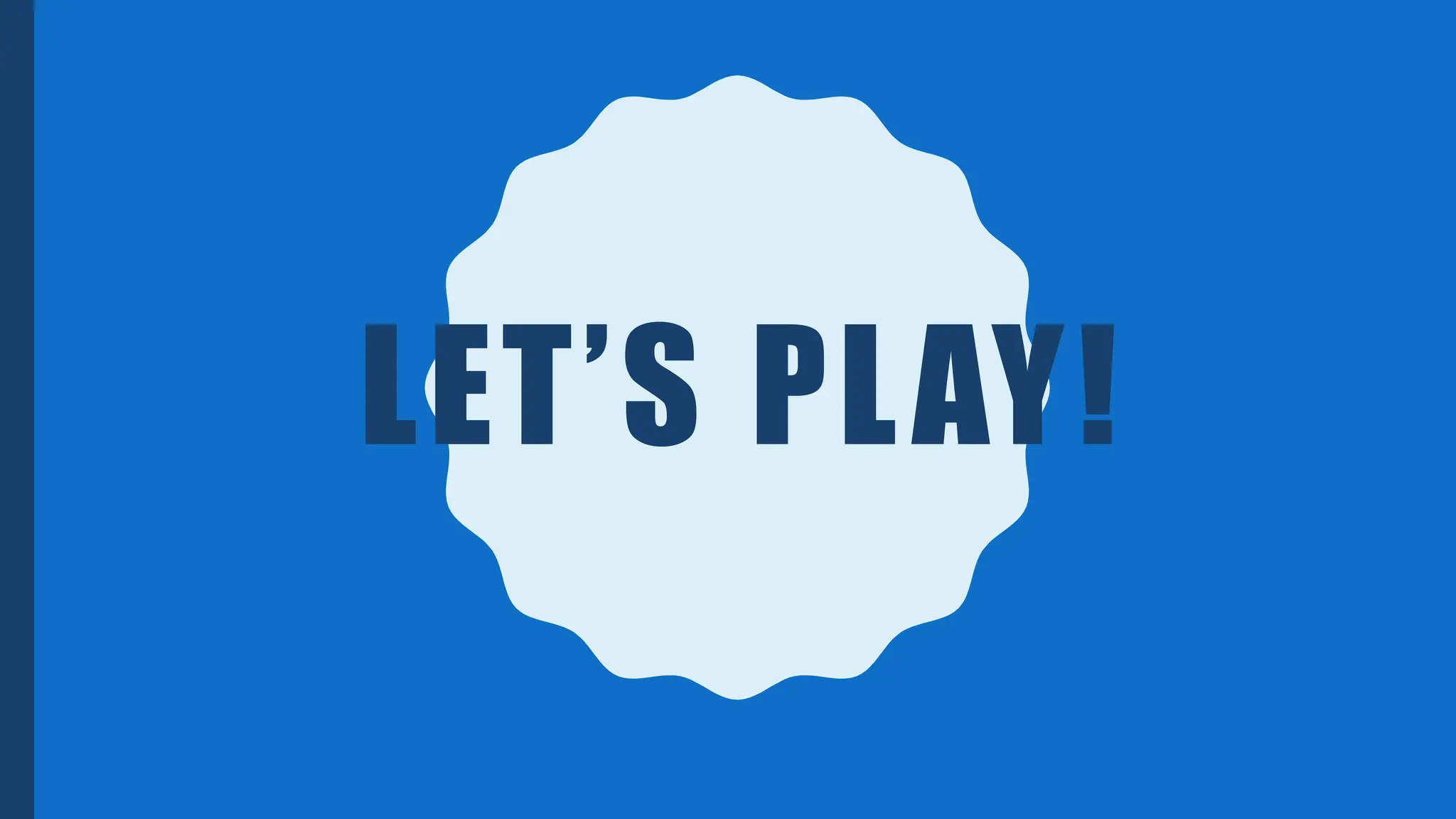 LET’S PLAY!
 