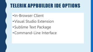 •In-Browser Client
•Visual Studio Extension
•Sublime Text Package
•Command-Line Interface
TELERIK APPBUILDER IDE OPTIONS
 