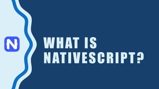 WHAT IS
NATIVESCRIPT?
 