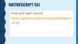 NATIVESCRIPT CLI
•Free and open source
•https://github.com/nativescript/nativescri
pt-cli
 