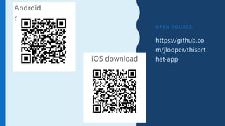 O P E N S O U R C E !
Android
download
https://github.co
m/jlooper/thisort
hat-app
iOS download
 