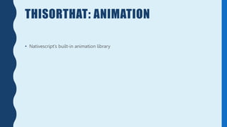 THISORTHAT: ANIMATION
• Nativescript’s built-in animation library
 