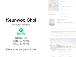 Keunwoo Choi
QMUL, UK

ETRI, S. Korea

SNU, S. Korea

@keunwoochoi (twtr, github)
Research Scientist
 