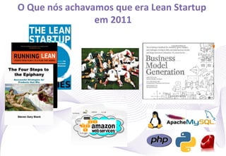 O	
  Que	
  nós	
  achavamos	
  que	
  era	
  Lean	
  Startup	
  
                         em	
  2011	
  




                                                                    4
 