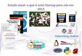 Estado	
  atual:	
  o	
  que	
  é	
  Lean	
  Startup	
  para	
  nós	
  em	
  
                                    2012 	
  




                                                                                5
 