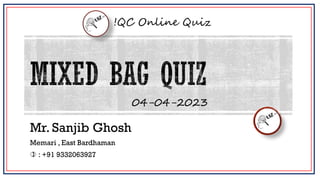 Mr. Sanjib Ghosh
Memari , East Bardhaman
 : +91 9332063927
!QC Online Quiz
04-04-2023
 