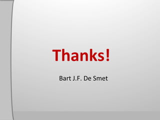 Thanks!	
  
 Bart	
  J.F.	
  De	
  Smet	
  
 