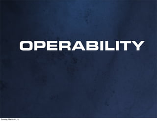 OPERABILITY




Sunday, March 11, 12
 
