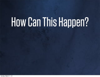 How Can This Happen?


Sunday, March 11, 12
 