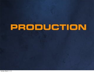 PRODUCTION




Sunday, March 11, 12
 