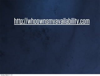 http://whoownsmyavailability.com




Sunday, March 11, 12
 