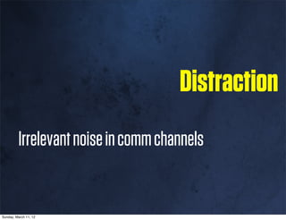 Distraction
         Irrelevant noise in comm channels


Sunday, March 11, 12
 
