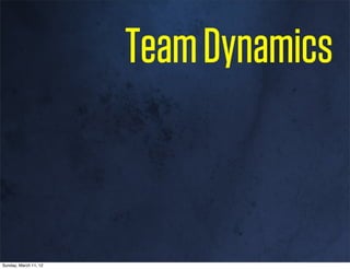 Team Dynamics



Sunday, March 11, 12
 