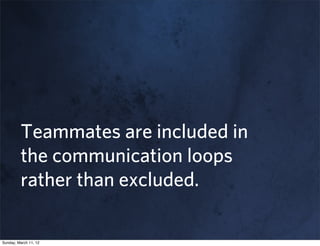 Teammates are included in
         the communication loops
         rather than excluded.

Sunday, March 11, 12
 