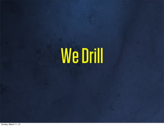 We Drill

Sunday, March 11, 12
 