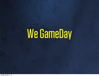 We GameDay

Sunday, March 11, 12
 