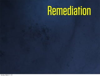 Remediation



Sunday, March 11, 12
 
