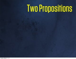 Two Propositions



Sunday, March 11, 12
 