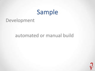 Sample
Development

   automated or manual build
 
