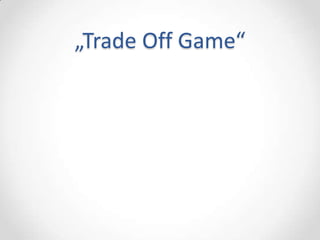 „Trade Off Game“
 