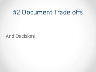 #2 Document Trade offs


And Decision!
 