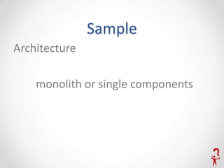 Sample
Architecture

    monolith or single components
 