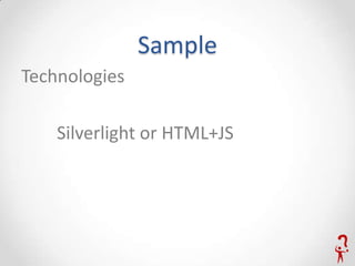 Sample
Technologies

    Silverlight or HTML+JS
 