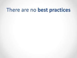 There are no best practices
 