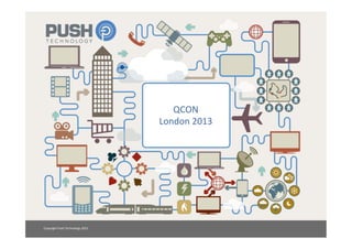 QCON	
  
                                              London	
  2013	
  




Copyright	
  Push	
  Technology	
  2012	
  
 