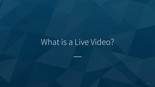 What is a Live Video?
8
 