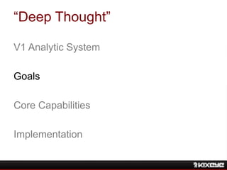 “Deep Thought”
V1 Analytic System
Goals
Core Capabilities
Implementation
 