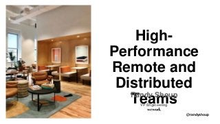 Technology @randyshoup
High-
Performance
Remote and
Distributed
TeamsRandy Shoup
VP Engineering
 