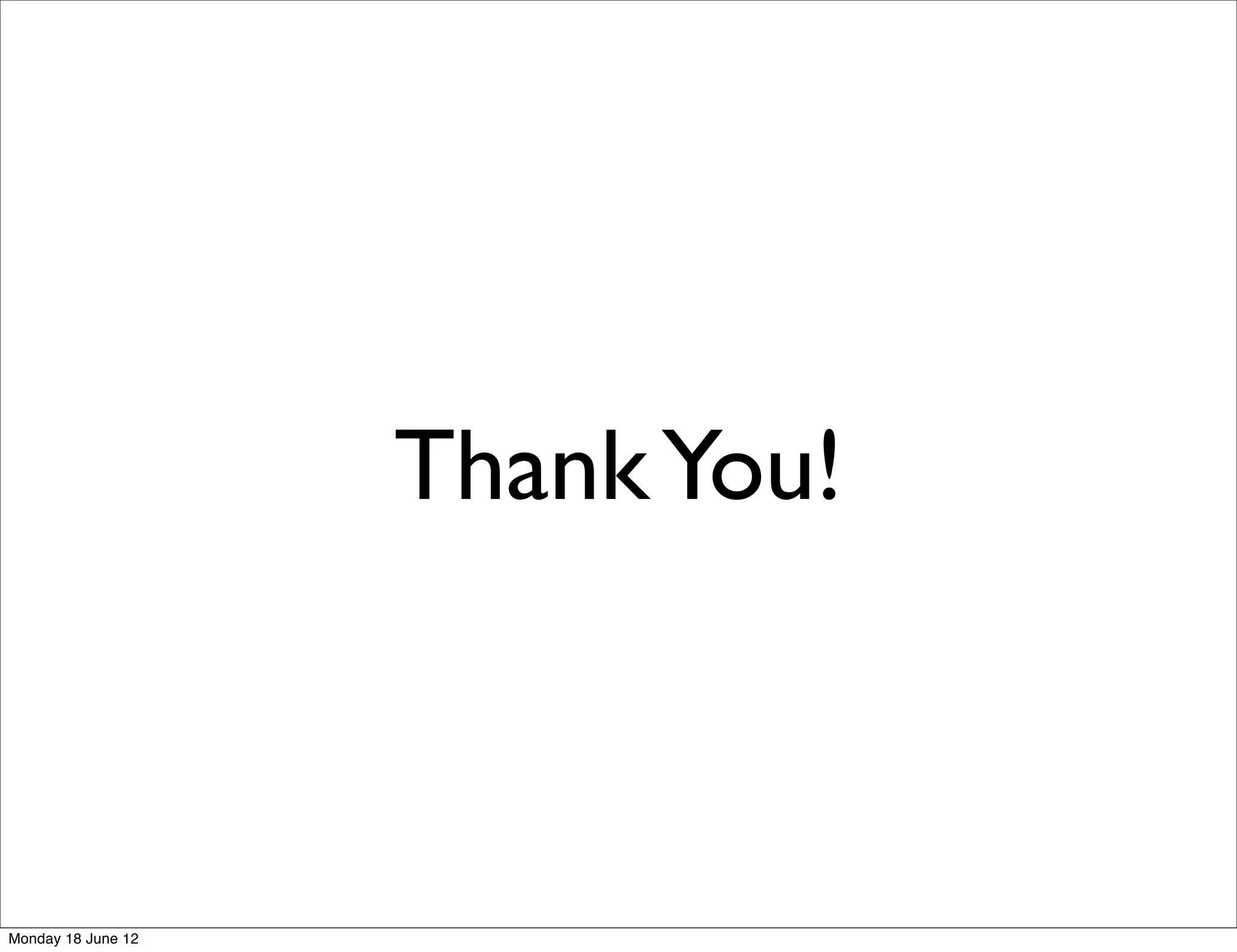 Thank You!



Monday 18 June 12
 