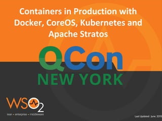 Last Updated: June. 2015
Containers in Production with
Docker, CoreOS, Kubernetes and
Apache Stratos
 