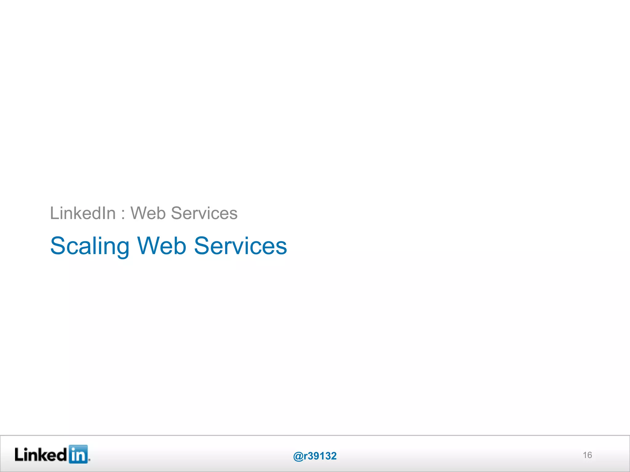 Scaling Web Services
LinkedIn : Web Services
16@r39132
 