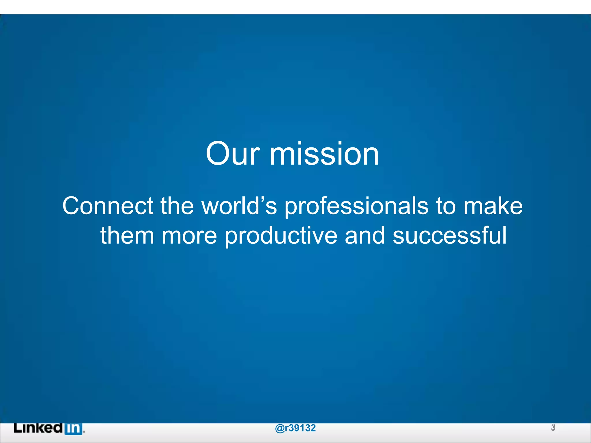 Our mission
Connect the world‟s professionals to make
them more productive and successful
3@r39132 3
 