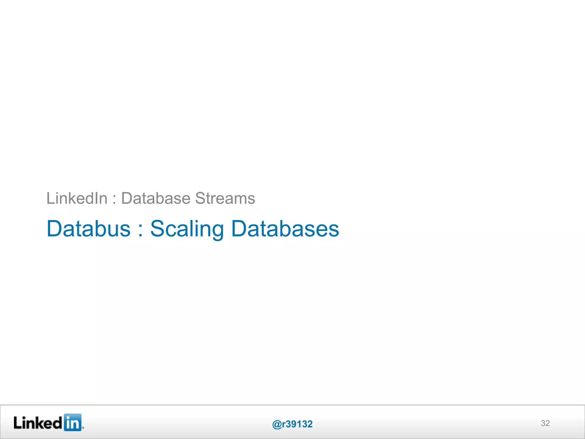 Databus : Scaling Databases
LinkedIn : Database Streams
32@r39132
 