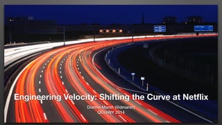 Engineering Velocity: Shifting the Curve at Netﬂix
Dianne Marsh (@dmarsh)
QConNY 2014
 