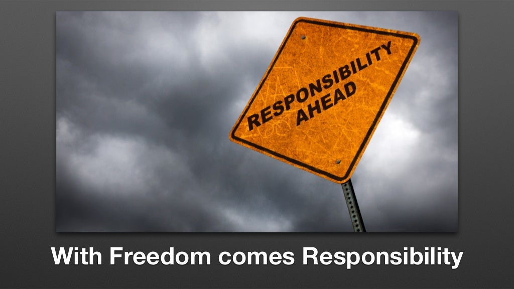 With Freedom comes Responsibility