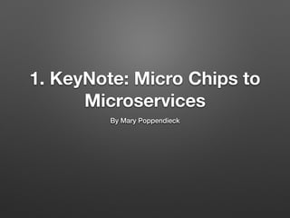 1. KeyNote: Micro Chips to
Microservices
By Mary Poppendieck
 