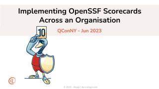 © 2023 - Atsign | docs.atsign.com
Implementing OpenSSF Scorecards
Across an Organisation
QConNY - Jun 2023
 