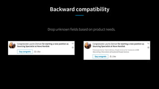 Backward compatibility
Drop unknown fields based on product needs.
 