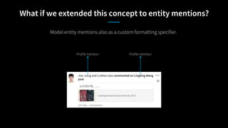 What if we extended this concept to entity mentions?
Model entity mentions also as a custom formatting specifier.
Profile mention Profile mention
 