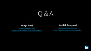 Q & A
​amodi@linkedin.com
​https://www.linkedin.com/in/modiaditya/
​
​Aditya Modi
​kramgopal@linkedin.com
​https://www.linkedin.com/in/karthikrg/
​
​
​Karthik Ramgopal
 