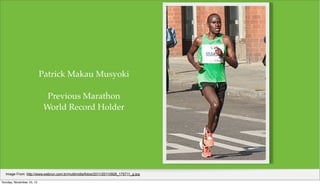 Patrick Makau Musyoki
Previous Marathon
World Record Holder

Image From: http://www.webrun.com.br/multimidia/fotos/2011/20...
