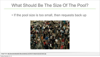 What Should Be The Size Of The Pool?
• If the pool size is too small, then requests back up

Image From: http://terrortren...
